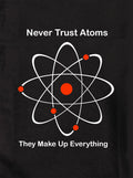 Never Trust Atoms They Make Up Everything T-Shirt